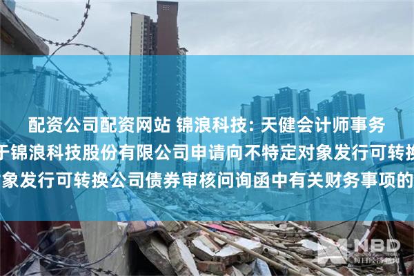 配资公司配资网站 锦浪科技: 天健会计师事务所（特殊普通合伙）关于锦浪科技股份有限公司申请向不特定对象发行可转换公司债券审核问询函中有关财务事项的说明内容摘要