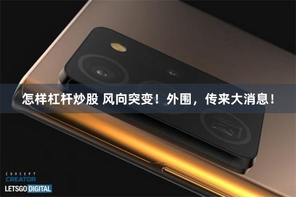 怎样杠杆炒股 风向突变！外围，传来大消息！